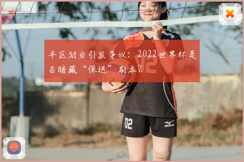 半区划分引发争议：2022世界杯是否暗藏“保送”剧本？
